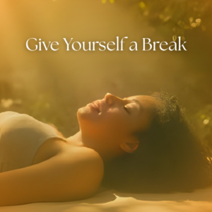 Give Yourself a Break